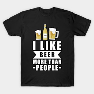 I Like Beer More Than People - Funny Quote T-Shirt